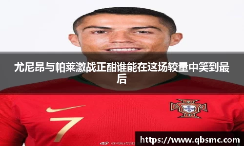 尤尼昂与帕莱激战正酣谁能在这场较量中笑到最后